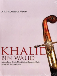 Image of Khalid bin Walid : Menyelami Kisah Heroik Sang Pedang Allah yang Tak Terkalahkan